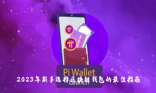 2023年新手选择区块链钱包的最佳指南