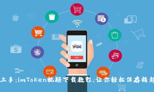 快速上手：imToKen视频下载教程，让你轻松保存精彩瞬间