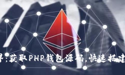 探索数字货币的世界：获取PHP钱包源码，快速搭建你的数字货币钱包！