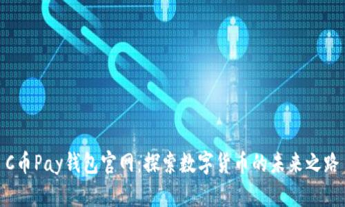 C币Pay钱包官网：探索数字货币的未来之路