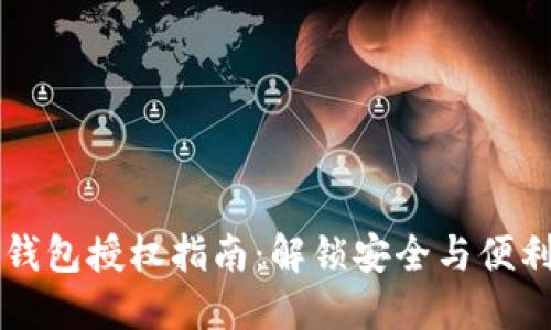 区块链钱包授权指南：解锁安全与便利的秘密