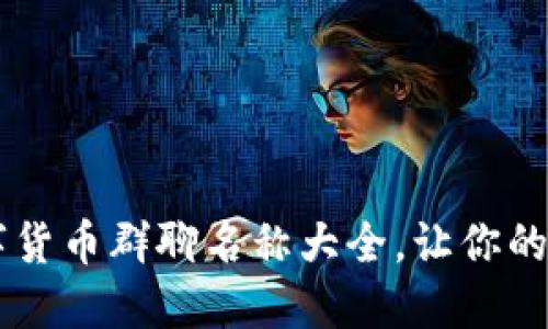 引爆话题的数字货币群聊名称大全，让你的群组更具吸引力