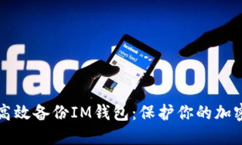 如何高效备份IM钱包：保护你的加密资产