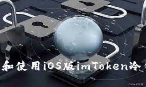 如何轻松下载和使用iOS版imToken冷钱包：全面指南
