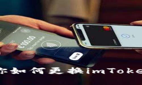 手把手教你如何更换imToken钱包地址