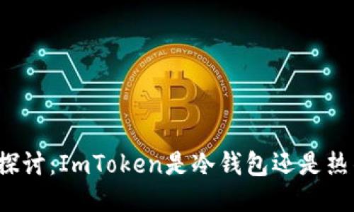 深入探讨：ImToken是冷钱包还是热钱包？