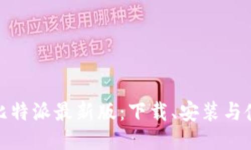 轻松获取比特派最新版：下载、安装与使用全攻略