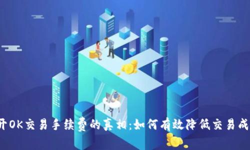 揭开OK交易手续费的真相：如何有效降低交易成本？