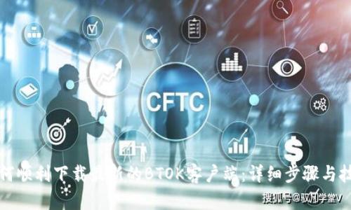 如何顺利下载最新的BTOK客户端：详细步骤与技巧