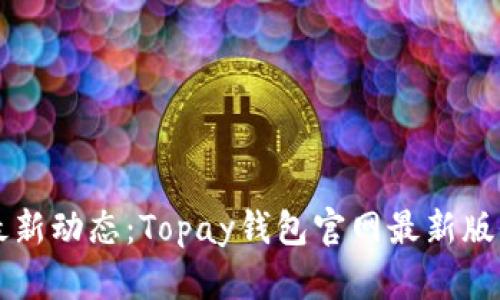 掌握最新动态：Topay钱包官网最新版全解析
