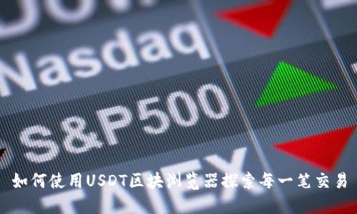 如何使用USDT区块浏览器探索每一笔交易