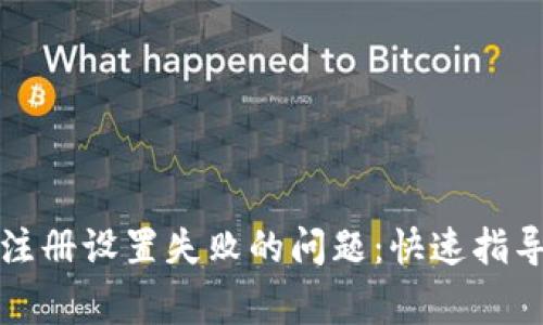 解决区块链钱包注册设置失败的问题：快速指导与常见解决方案
