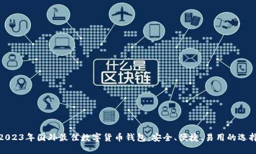 2023年国外最佳数字货币钱包：安全、便捷、易用的选择