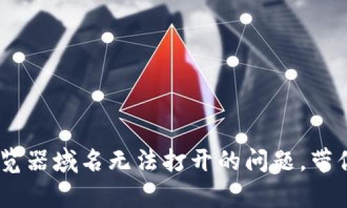 : 解决imToken浏览器域名无法打开的问题，带你轻松排查和修复!