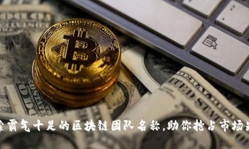 探索霸气十足的区块链团队名称，助你抢占市场先机