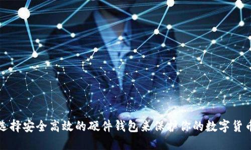 如何选择安全高效的硬件钱包来保护你的数字货币资产