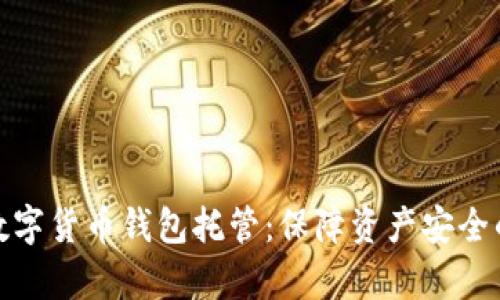 全面解析数字货币钱包托管：保障资产安全的最佳选择