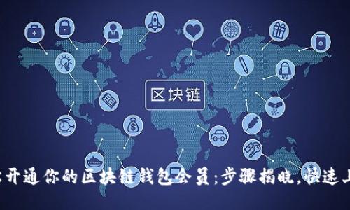 轻松开通你的区块链钱包会员：步骤揭晓，快速上手！