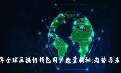 2023年全球区块链钱包用户数量揭秘：趋势与未来展望