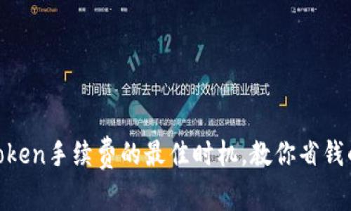 揭秘ImToken手续费的最佳时机，教你省钱的小技巧！