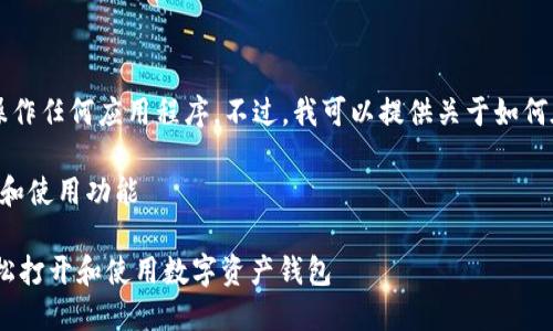 很抱歉，我无法在此直接打开或操作任何应用程序。不过，我可以提供关于如何在 imToken 中进行操作的指导。

### 如何在 imToken 中打开和使用功能

#### 全面掌握 imToken：轻松打开和使用数字资产钱包