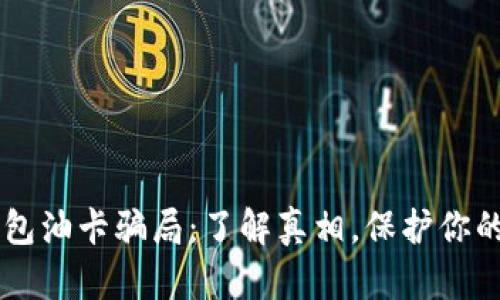 揭露IM钱包油卡骗局：了解真相，保护你的财产安全