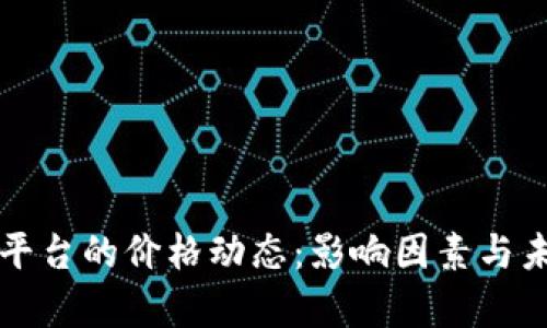揭秘区块链平台的价格动态：影响因素与未来趋势分析