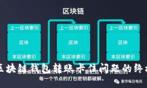 解决区块链钱包转账卡住问题的终极指南