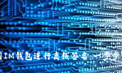 如何使用IM钱包进行离线签名：一步步详细指南