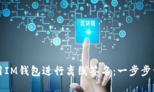 如何使用IM钱包进行离线签名：一步步详细指南
