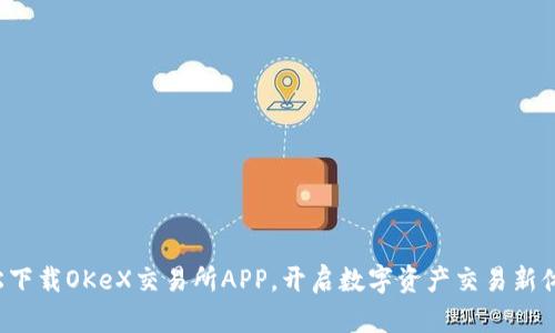 轻松下载OKeX交易所APP，开启数字资产交易新体验！