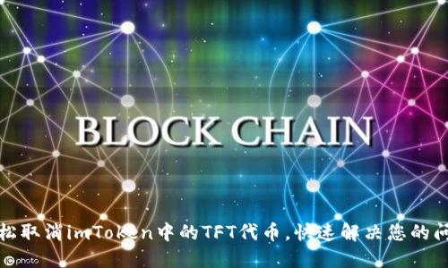 轻松取消imToken中的TFT代币，快速解决您的问题