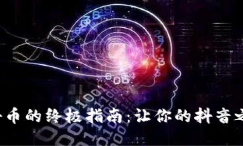 轻松获取抖币的终极指南：让你的抖音之旅更精彩！