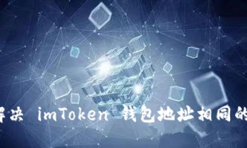 如何解决 imToken 钱包地址相同的问题？