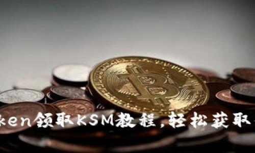 简单易懂的imToken领取KSM教程，轻松获取你的Kusama代币