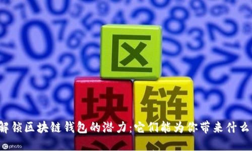 解锁区块链钱包的潜力：它们能为你带来什么？