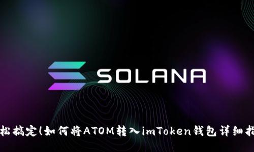 轻松搞定！如何将ATOM转入imToken钱包详细指南