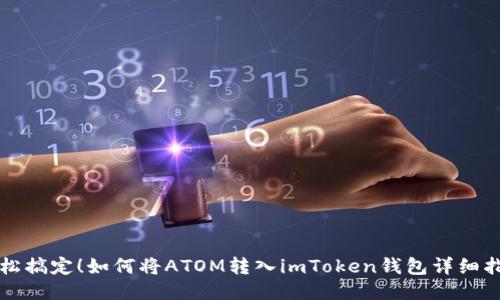 轻松搞定！如何将ATOM转入imToken钱包详细指南