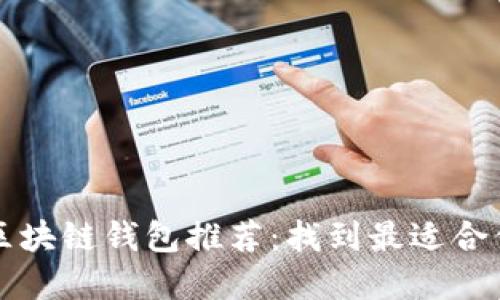 2023年必备区块链钱包推荐：找到最适合你的理想选择！
