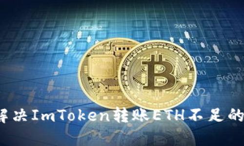 如何解决ImToken转账ETH不足的问题？