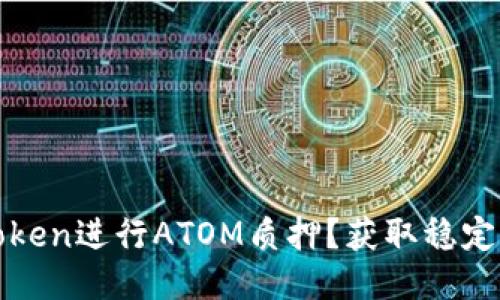 如何通过imToken进行ATOM质押？获取稳定收益的新机会