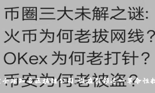 探究全球知名区块链公司：谁在引领这一革命性技术？