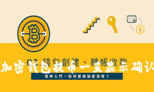 如何解决加密钱包提币一直显示确认中的问题