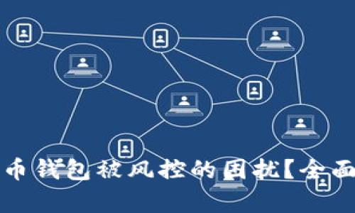 如何应对数字货币钱包被风控的困扰？全面解析与解决方案