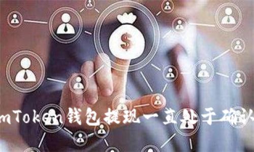 如何解决imToken钱包提现一直处于确认中的问题？