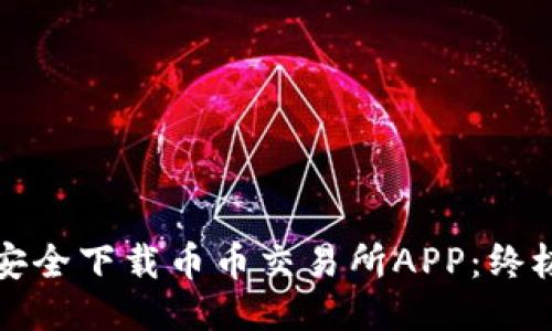如何安全下载币币交易所APP：终极指南