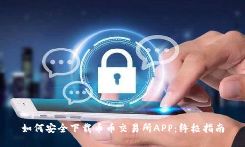 如何安全下载币币交易所APP：终极指南