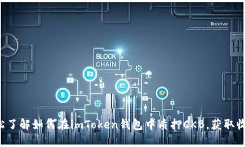 轻松了解如何在imToken钱包中质押CKB，获取收益！
