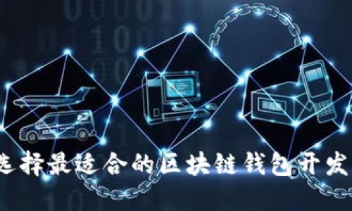如何选择最适合的区块链钱包开发方案？