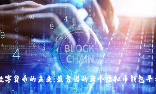 畅享数字货币的未来：最靠谱的五个虚拟币钱包平台推荐